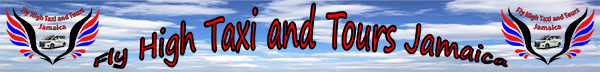 Fly High Taxi and Tours Jamaica - www.flyhightaxiandtoursjamaica.com - www.flyhightaxiandtoursjamaica.net Fly High Taxi and Tours Jamaica - www.flyhightaxiandtoursjamaica.com - www.flyhightaxiandtoursjamaica.net
